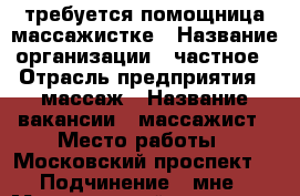 требуется помощница массажистке › Название организации ­ частное › Отрасль предприятия ­ массаж › Название вакансии ­ массажист › Место работы ­ Московский проспект  › Подчинение ­ мне › Минимальный оклад ­ 25 000 › Максимальный оклад ­ 45 000 › Процент ­ 50 › База расчета процента ­ с массажа › Возраст от ­ 25 › Возраст до ­ 40 - Воронежская обл., Воронеж г. Работа » Вакансии   . Воронежская обл.